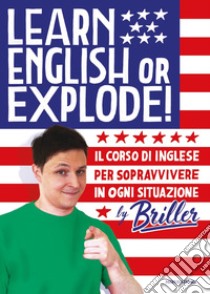 Learn English or explode! Il corso di inglese per sopravvivere in ogni situazione libro di Briller