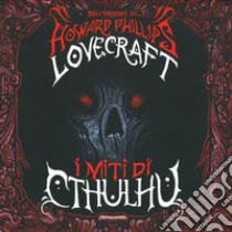 I miti di Cthulhu. Con T-shirt libro di Lovecraft Howard P.; Lippi G. (cur.); De Turris G. (cur.); Fusco S. (cur.)