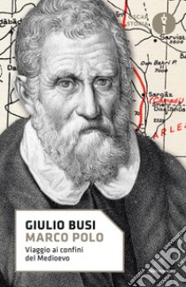 Marco Polo. Viaggio ai confini del Medioevo libro di Busi Giulio