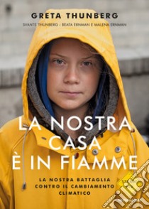 La nostra casa è in fiamme. La nostra battaglia contro il cambiamento climatico libro di Thunberg Greta; Thunberg Svante; Ernman Beata