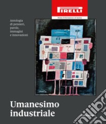 Umanesimo industriale libro di Daverio Philippe; Ferrari Gian Arturo; Zaghi Andrea