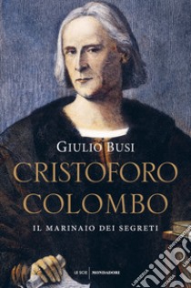 Cristoforo Colombo. Il marinaio dei segreti libro di Busi Giulio