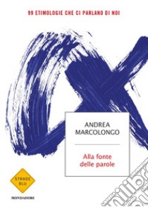 Alla fonte delle parole. 99 etimologie che ci parlano di noi libro di Marcolongo Andrea