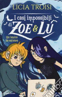 Un'amica da salvare. I casi impossibili di Zoe & Lu libro di Troisi Licia