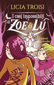 I segreti delle streghe. I casi impossibili di Zoe & Lu libro di Troisi Licia