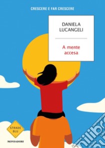 A mente accesa. Crescere e far crescere libro di Lucangeli Daniela