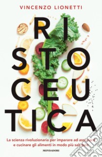 Ristoceutica. La scienza rivoluzionaria per imparare ad associare e cucinare gli alimenti in modo più salutare libro di Lionetti Vincenzo