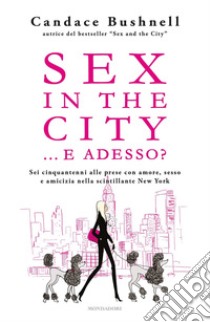 Sex in the city... e adesso? libro di Bushnell Candace