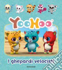 I ghepardi velocisti. Yoohoo. Ediz. a colori libro