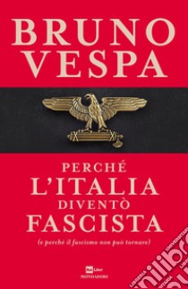 Perché l'Italia diventò fascista (e perché il fascismo non può tornare) libro di Vespa Bruno