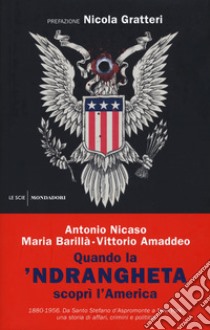 Quando la 'ndrangheta scoprì l'America. 1880-1956. Da Santo Stefano d'Aspromonte a New York, una storia di affari, crimini e politica libro di Nicaso Antonio; Barillà Maria; Amaddeo Vittorio