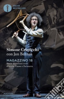 Magazzino 18. Storie di italiani esuli d'Istria, Fiume e Dalmazia libro di Cristicchi Simone; Bernas Jan; Orlando S. (cur.)