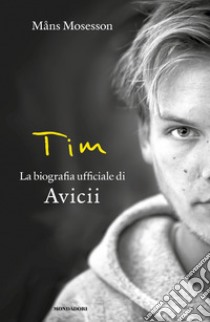 Tim. La biografia ufficiale di Avicii libro di Mosesson Mans