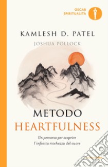 Metodo Heartfulness. Un percorso per scoprire l'infinita ricchezza del cuore libro di Patel Kamlesh; Pollock Joshua