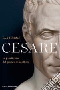 Cesare. La giovinezza del grande condottiero libro di Fezzi Luca