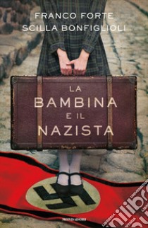 La bambina e il nazista libro di Forte Franco; Bonfiglioli Scilla