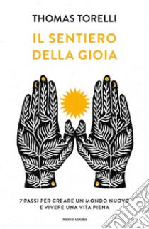 Il sentiero della gioia. 7 passi per creare un mondo nuovo e vivere una vita piena libro di Torelli Thomas