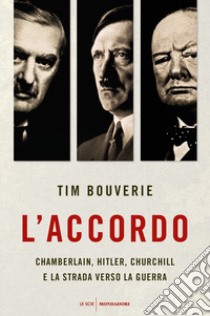 L'accordo. Chamberlain, Hitler, Churchill e la strada verso la guerra libro di Bouverie Tim