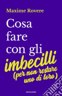 Cosa fare con gli imbecilli (per non restare uno di loro) libro di Rovere Maxime