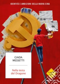 Nella testa del Dragone. Identità e ambizioni della nuova Cina libro di Messetti Giada