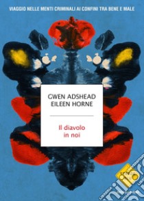 Il diavolo in noi. Viaggio nelle menti criminali ai confini tra bene e male libro di Adshead Gwen; Horne Eileen