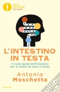 L'intestino in testa. Il ruolo guida dell'intestino per la salute di tutto il corpo libro di Moschetta Antonio