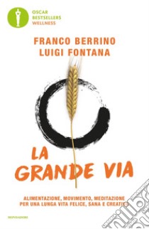 La grande via. Alimentazione, movimento, meditazione per una lunga vita felice, sana e creativa libro di Berrino Franco; Fontana Luigi