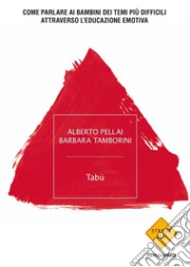 Tabù. Come parlare ai bambini dei temi più difficili attraverso l'educazione emotiva libro di Pellai Alberto; Tamborini Barbara