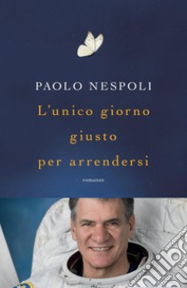 L'unico giorno giusto per arrendersi libro di Nespoli Paolo