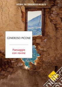 Paesaggio con rovine. Irpinia: un terremoto infinito libro di Picone Generoso