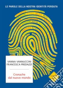 Cronache dal nuovo mondo. Le parole della nostra identità perduta libro di Vannuccini Vanna; Predazzi Francesca