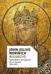 Bisanzio. Splendore e decadenza di un impero 330-1453 libro di Norwich John Julius