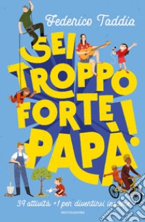 Sei troppo forte, papà! 39 attività + 1 per divertirsi insieme libro di Taddia Federico