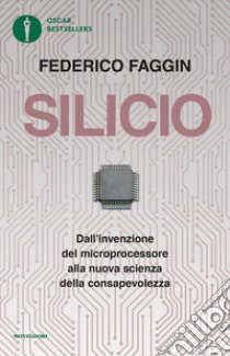 Silicio. Dall'invenzione del microprocessore alla nuova scienza della consapevolezza. Nuova ediz. libro di Faggin Federico