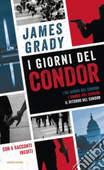 I giorni del Condor: I sei giorni del Condor-L' ombra del Condor-Il ritorno del Condor libro di Grady James