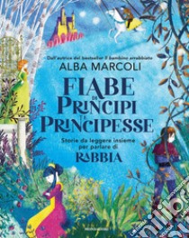 Fiabe di principi e principesse. Storie da leggere insieme per parlare di rabbia. Ediz. a colori libro di Marcoli Alba