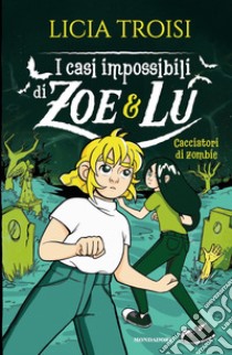 Cacciatori di zombie. I casi impossibili di Zoe & Lu libro di Troisi Licia