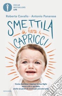 Smettila di fare i capricci. Come risolvere i capricci di tuo figlio senza urla o sgridate, anche se pensi di averle già provate tutte libro di Cavallo Roberta; Panarese Antonio