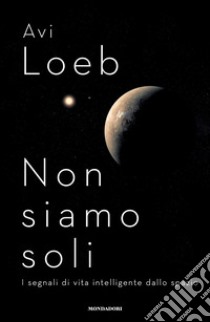 Non siamo soli. I segnali di vita intelligente dallo spazio libro di Loeb Avi