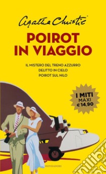 Poirot in viaggio: Il mistero del treno azzurro-Delitto in cielo-Poirot sul Nilo libro di Christie Agatha