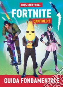 100% unofficial Fortnite. Guida fondamentale. Capitolo 2 libro di Lipscombe Dan; Jelley C. (cur.)