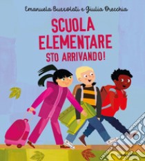 Scuola primaria sto arrivando! Ediz. a colori libro di Bussolati Emanuela