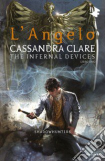 L'angelo. Shadowhunters. The infernal devices. Vol. 1 libro di Clare Cassandra