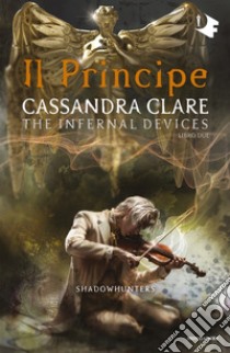 Il principe. Shadowhunters. The infernal devices. Vol. 2 libro di Clare Cassandra