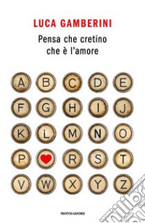 Pensa che cretino che è l'amore libro di Gamberini Luca