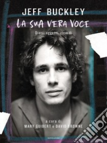 Jeff Buckley. La sua vera voce libro di Guibert Mary; Browne David