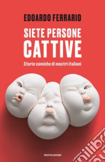 Siete persone cattive. Storie comiche di mostri italiani libro di Ferrario Edoardo