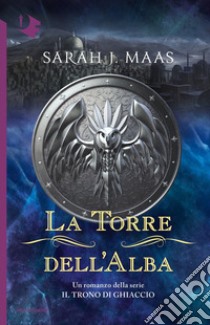 La torre dell'alba. Il trono di ghiaccio libro di Maas Sarah J.