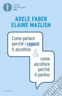 Come parlare perché i ragazzi ti ascoltino & come ascoltare perché ti parlino libro di Faber Adele; Mazlish Elaine