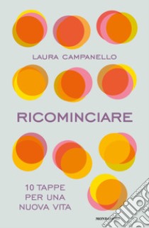 Ricominciare. 10 tappe per una nuova vita libro di Campanello Laura